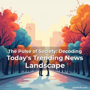 Read more about the article The Pulse of Society: Decoding Today’s Trending News Landscape